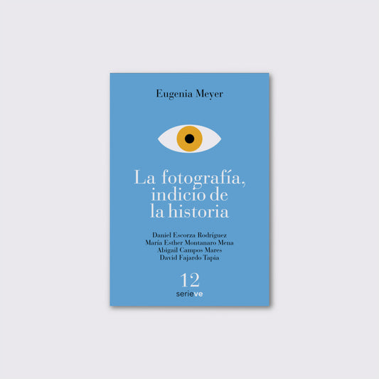 LIBRO / LA FOTOGRAFÍA, INDICIO DE LA HISTORIA. Eugenia Meyer.