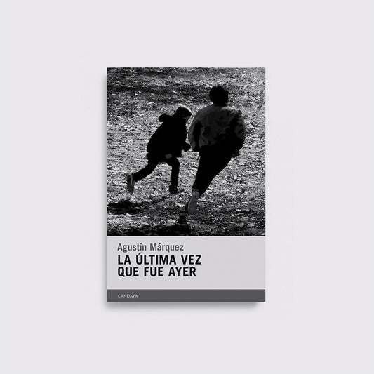 LIBRO / LA ÚLTIMA VEZ QUE FUE AYER. Agustín Márquez